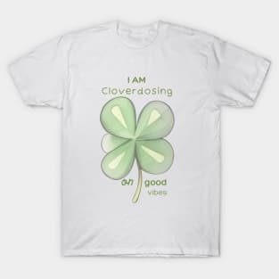 I am Cloverdosing on Good Vibes T-Shirt